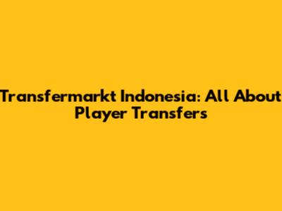 Transfermarkt Indonesia: All About Player Transfers