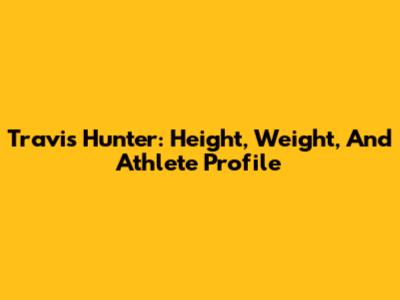 Travis Hunter: Height, Weight, And Athlete Profile