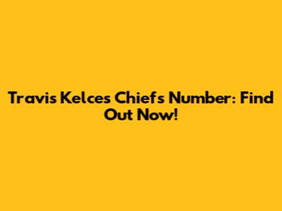 Travis Kelce's Chiefs Number: Find Out Now!