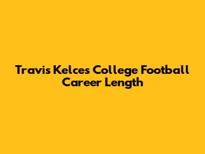 Travis Kelce's College Football Career Length