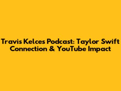 Travis Kelce's Podcast: Taylor Swift Connection & YouTube Impact