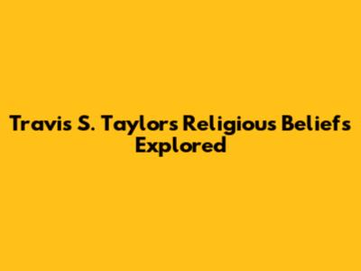 Travis S. Taylor's Religious Beliefs Explored