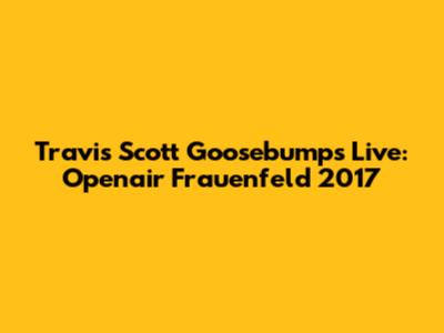 Travis Scott Goosebumps Live: Openair Frauenfeld 2017