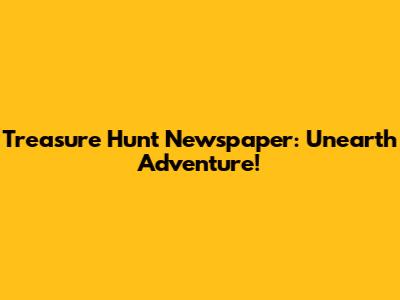 Treasure Hunt Newspaper: Unearth Adventure!