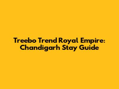 Treebo Trend Royal Empire: Chandigarh Stay Guide