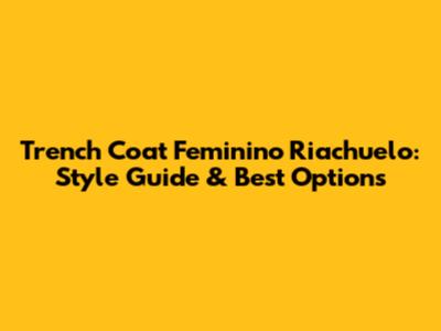 Trench Coat Feminino Riachuelo: Style Guide & Best Options