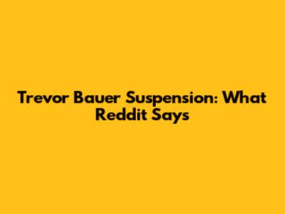 Trevor Bauer Suspension: What Reddit Says