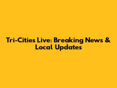 Tri-Cities Live: Breaking News & Local Updates