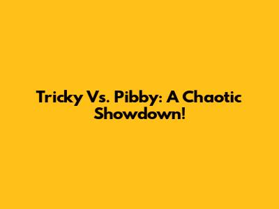 Tricky Vs. Pibby: A Chaotic Showdown!