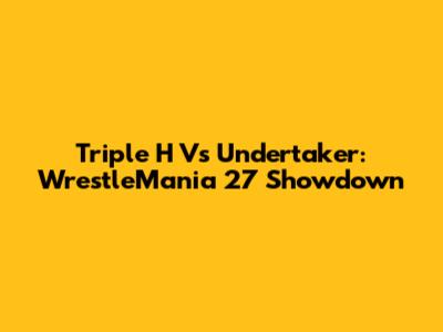 Triple H Vs Undertaker: WrestleMania 27 Showdown