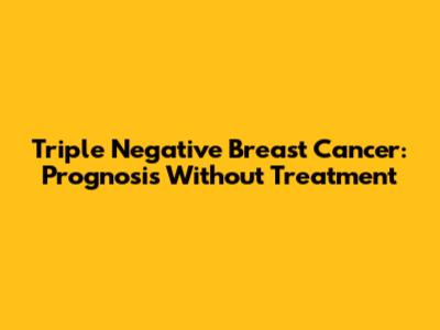 Triple Negative Breast Cancer: Prognosis Without Treatment