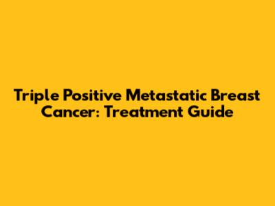 Triple Positive Metastatic Breast Cancer: Treatment Guide