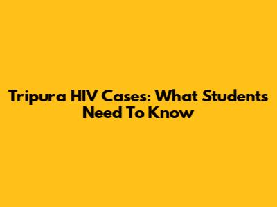 Tripura HIV Cases: What Students Need To Know