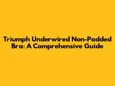 Triumph Underwired Non-Padded Bra: A Comprehensive Guide