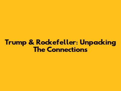Trump & Rockefeller: Unpacking The Connections