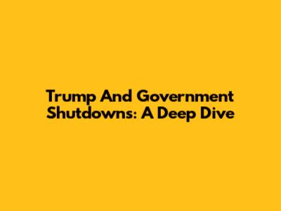 Trump And Government Shutdowns: A Deep Dive
