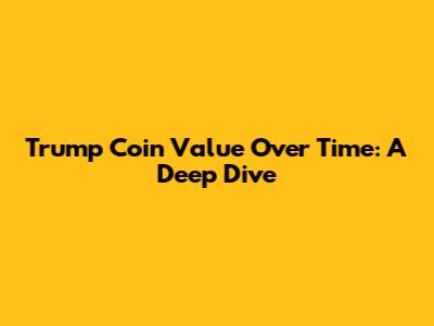 Trump Coin Value Over Time: A Deep Dive