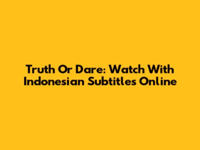 Truth Or Dare: Watch With Indonesian Subtitles Online