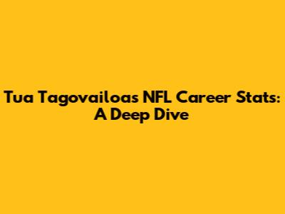 Tua Tagovailoa's NFL Career Stats: A Deep Dive