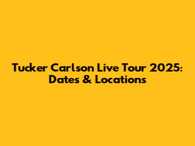 Tucker Carlson Live Tour 2025: Dates & Locations
