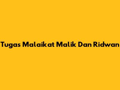 Tugas Malaikat Malik Dan Ridwan
