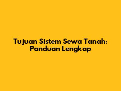 Tujuan Sistem Sewa Tanah: Panduan Lengkap
