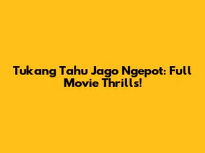 Tukang Tahu Jago Ngepot: Full Movie Thrills!
