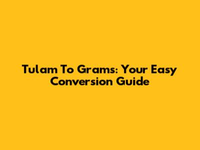 Tulam To Grams: Your Easy Conversion Guide
