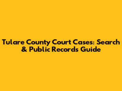Tulare County Court Cases: Search & Public Records Guide