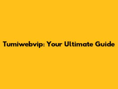 Tumiwebvip: Your Ultimate Guide