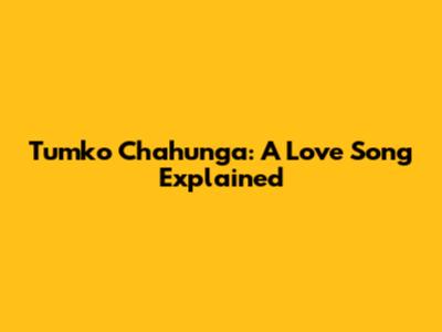 Tumko Chahunga: A Love Song Explained