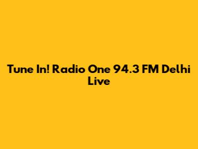 Tune In! Radio One 94.3 FM Delhi Live