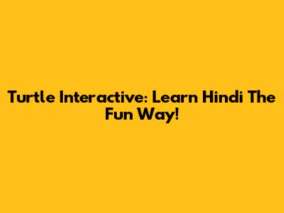 Turtle Interactive: Learn Hindi The Fun Way!