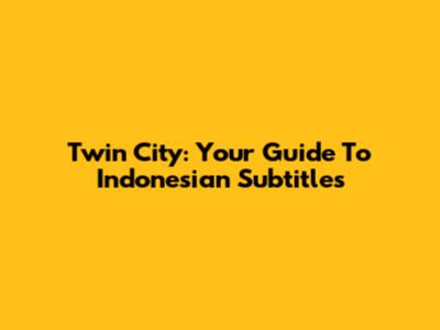 Twin City: Your Guide To Indonesian Subtitles