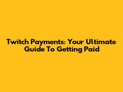 Twitch Payments: Your Ultimate Guide To Getting Paid