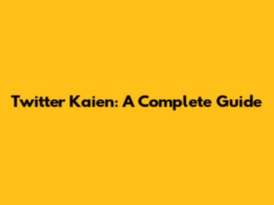 Twitter Kaien: A Complete Guide