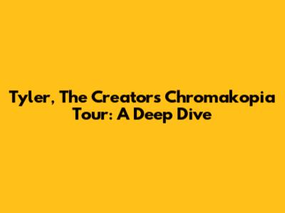 Tyler, The Creator's Chromakopia Tour: A Deep Dive