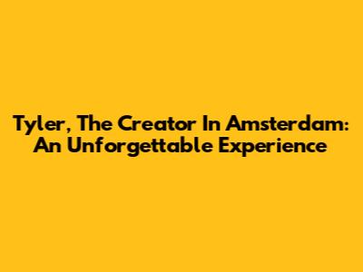 Tyler, The Creator In Amsterdam: An Unforgettable Experience