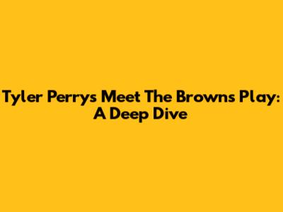 Tyler Perry's 'Meet The Browns' Play: A Deep Dive