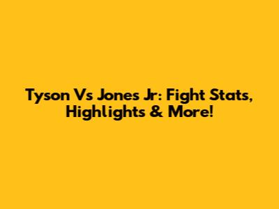 Tyson Vs Jones Jr: Fight Stats, Highlights & More!