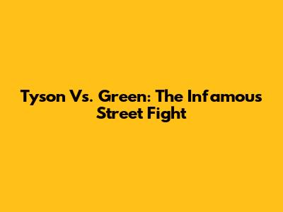 Tyson Vs. Green: The Infamous Street Fight