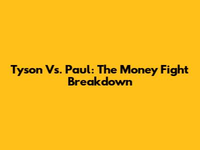 Tyson Vs. Paul: The Money Fight Breakdown