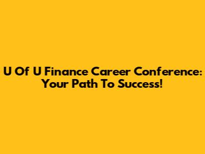 U Of U Finance Career Conference: Your Path To Success!
