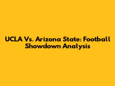 UCLA Vs. Arizona State: Football Showdown Analysis