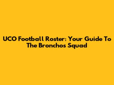 UCO Football Roster: Your Guide To The Bronchos Squad