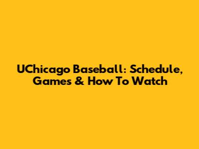 UChicago Baseball: Schedule, Games & How To Watch