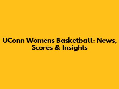 UConn Women's Basketball: News, Scores & Insights