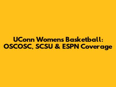 UConn Women's Basketball: OSCOSC, SCSU & ESPN Coverage