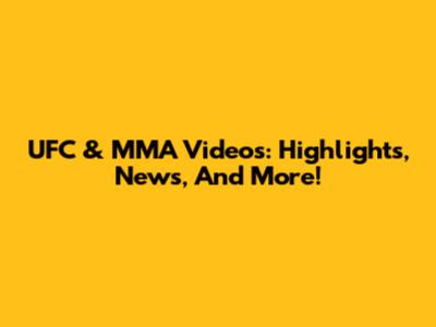 UFC & MMA Videos: Highlights, News, And More!