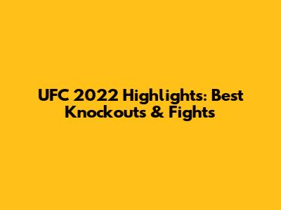 UFC 2022 Highlights: Best Knockouts & Fights